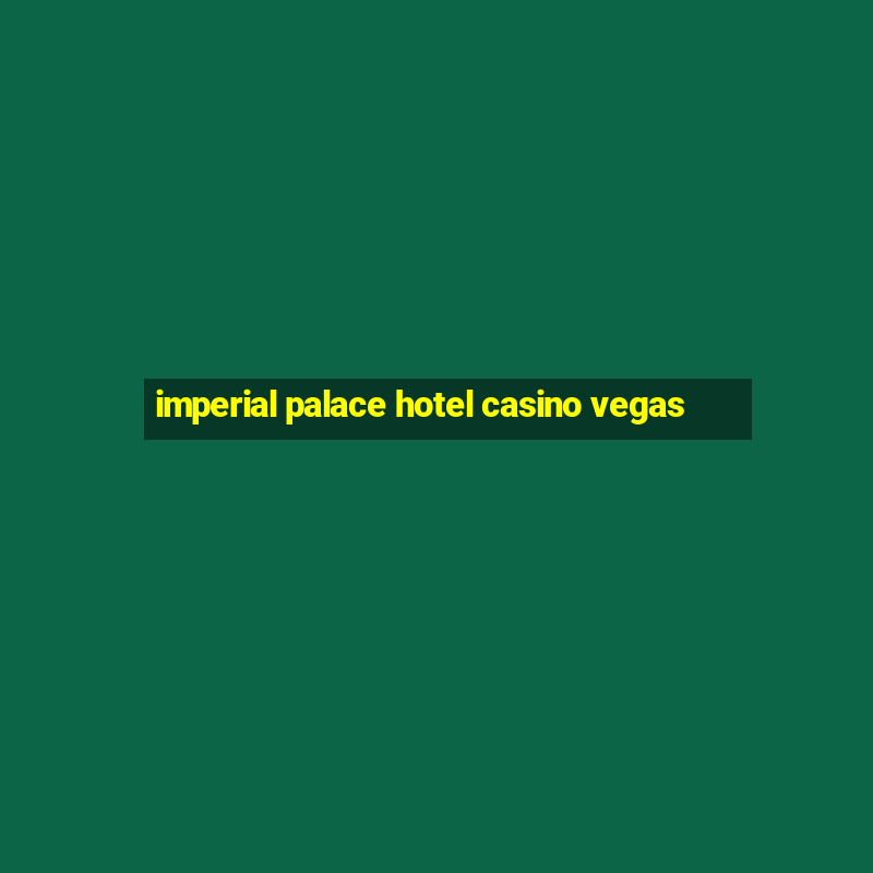 imperial palace hotel casino vegas