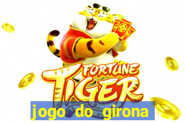 jogo do girona onde assistir