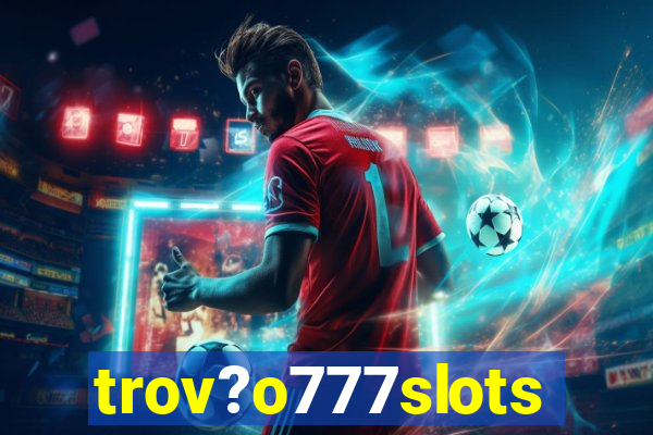 trov?o777slots