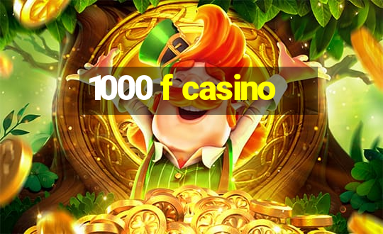 1000 f casino