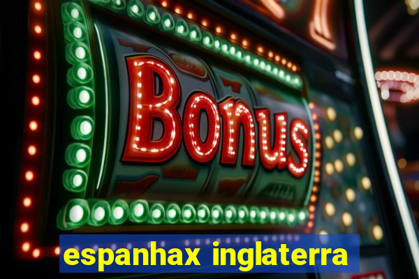 espanhax inglaterra