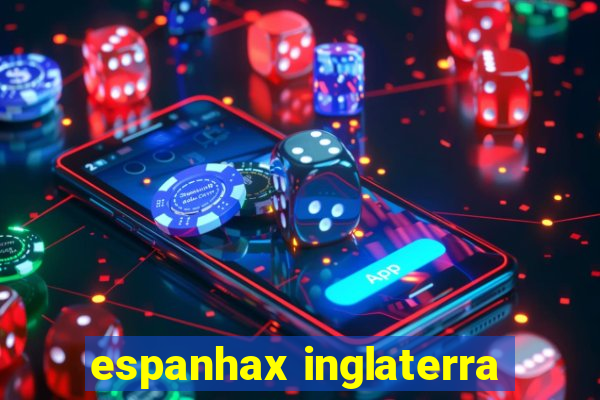 espanhax inglaterra