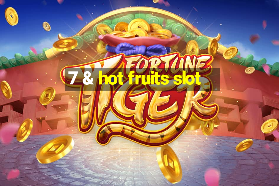 7 & hot fruits slot