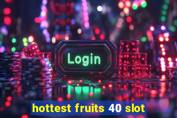 hottest fruits 40 slot