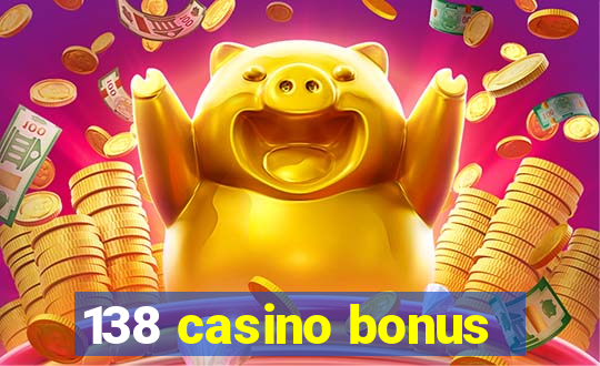 138 casino bonus