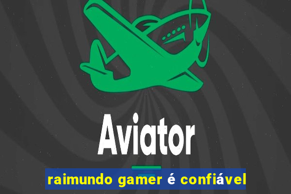 raimundo gamer é confiável