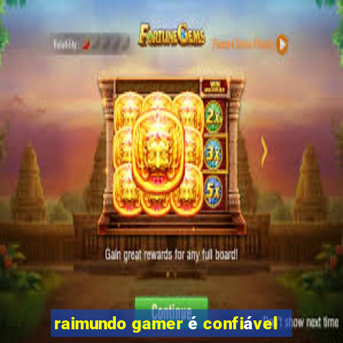 raimundo gamer é confiável