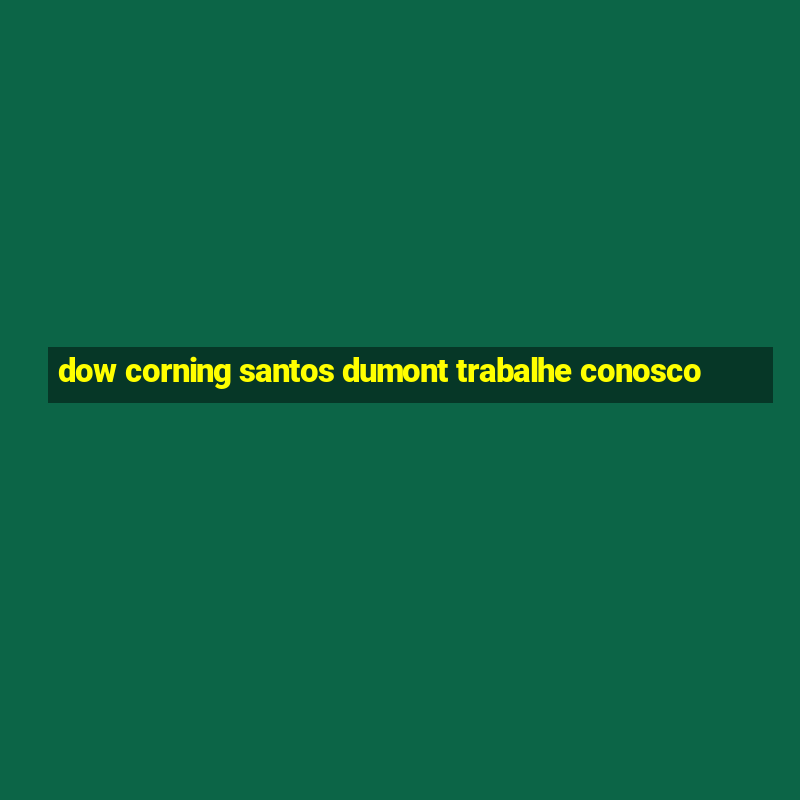 dow corning santos dumont trabalhe conosco