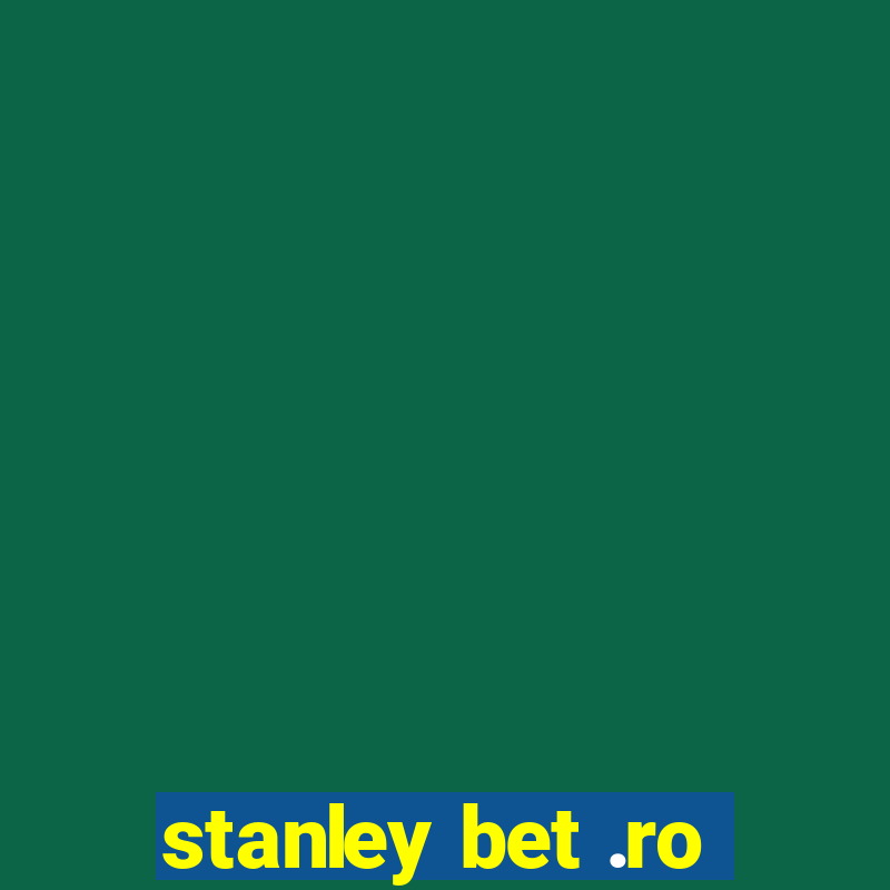 stanley bet .ro