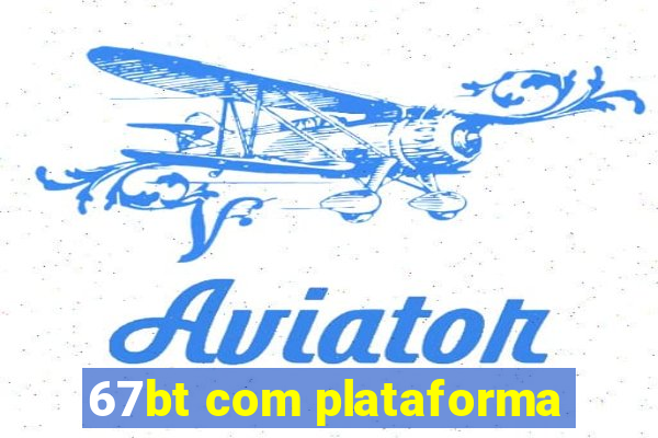 67bt com plataforma