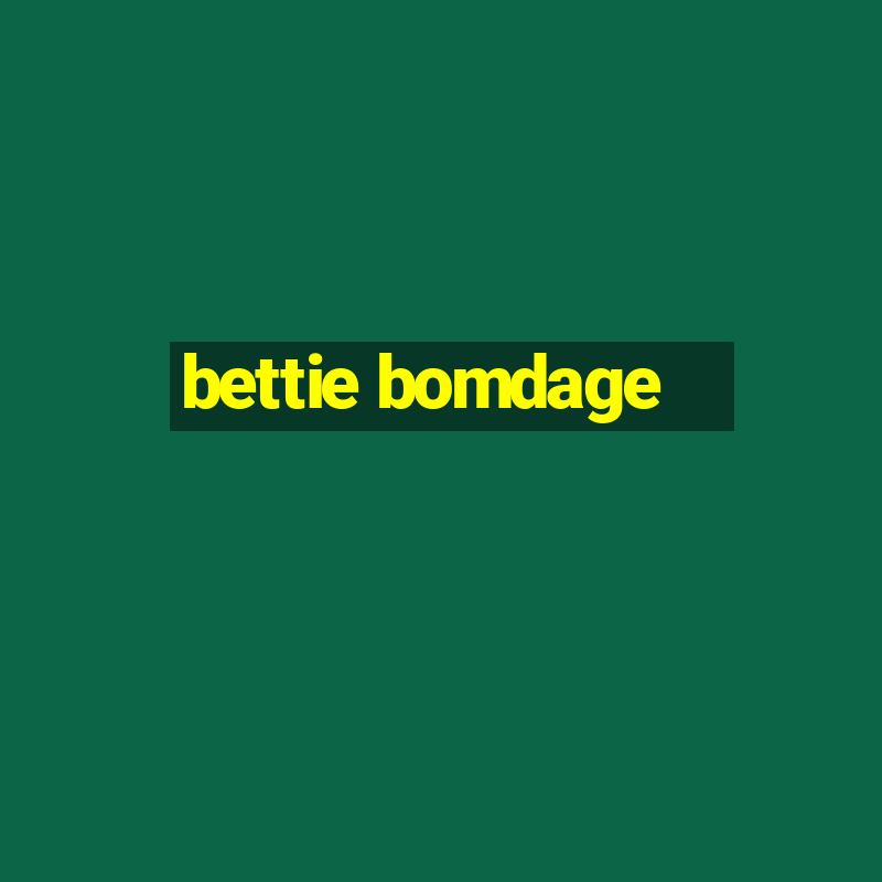 bettie bomdage