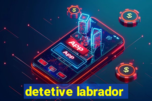 detetive labrador