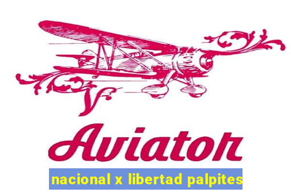 nacional x libertad palpites