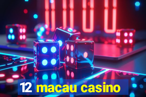 12 macau casino