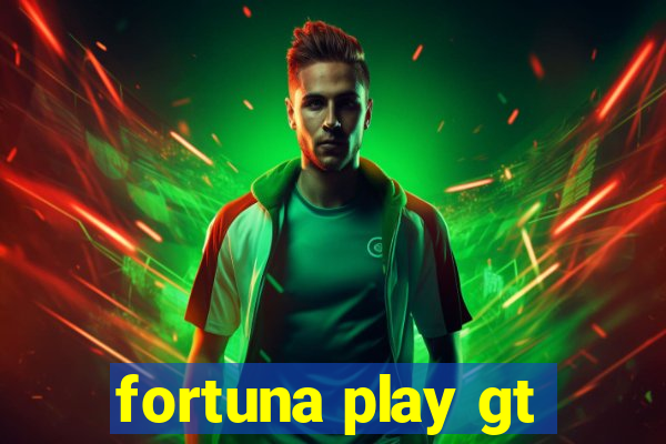 fortuna play gt