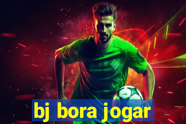 bj bora jogar