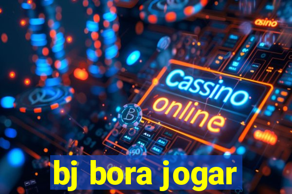 bj bora jogar