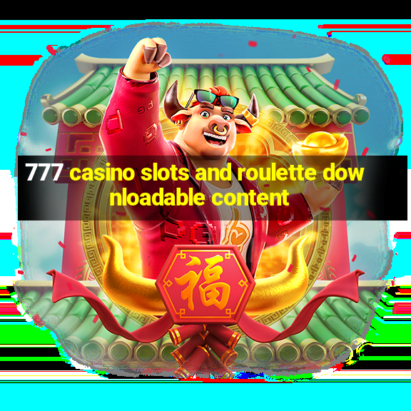 777 casino slots and roulette downloadable content