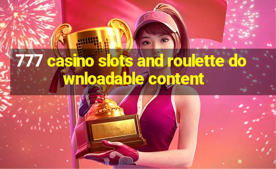 777 casino slots and roulette downloadable content