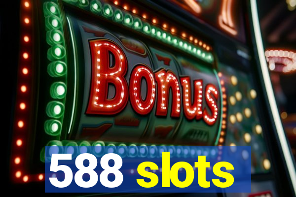 588 slots