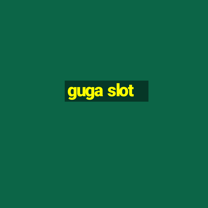 guga slot