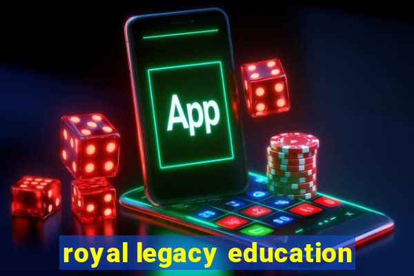 royal legacy education