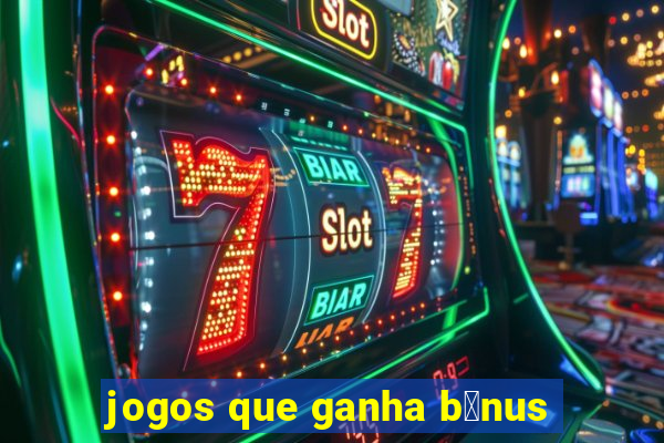 jogos que ganha b么nus