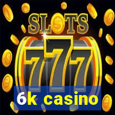 6k casino