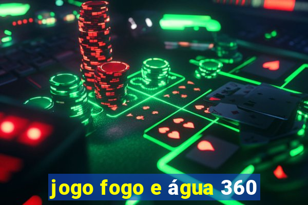 jogo fogo e água 360