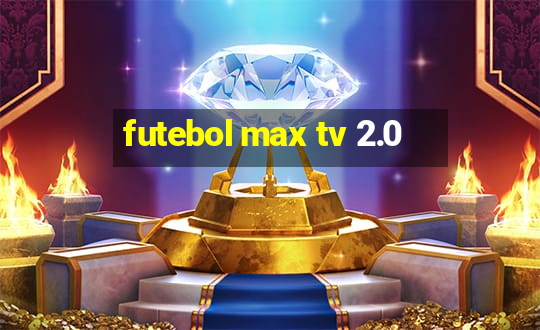 futebol max tv 2.0