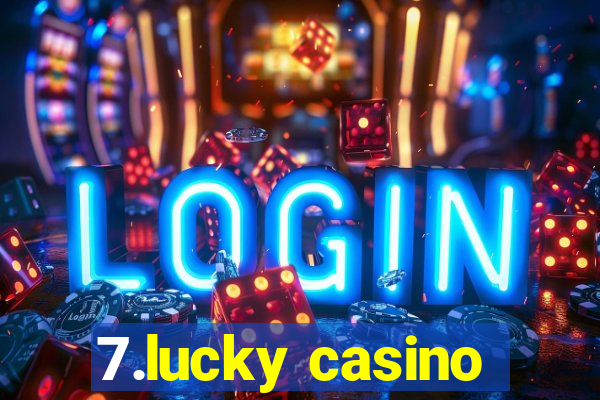 7.lucky casino