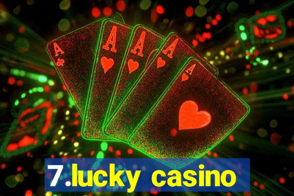 7.lucky casino