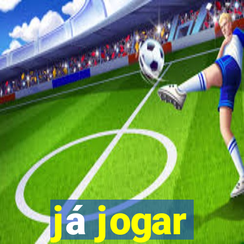 já jogar