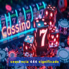 sequência 444 significado