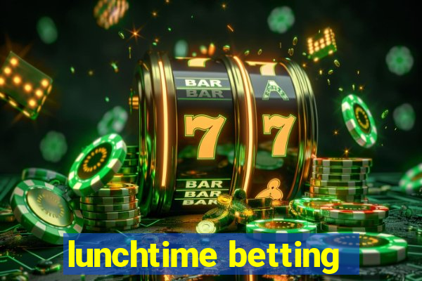 lunchtime betting