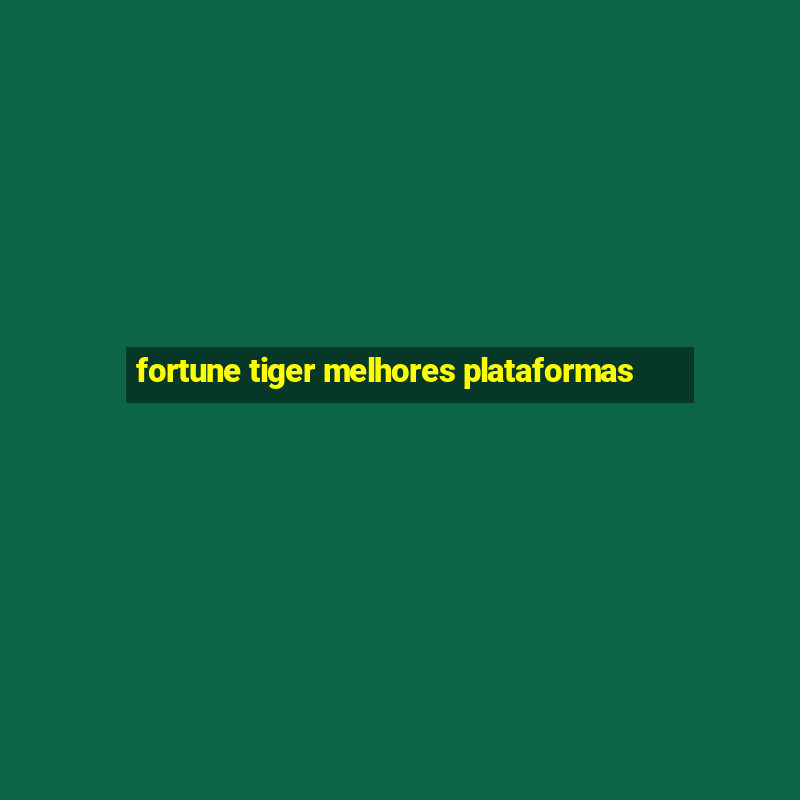 fortune tiger melhores plataformas