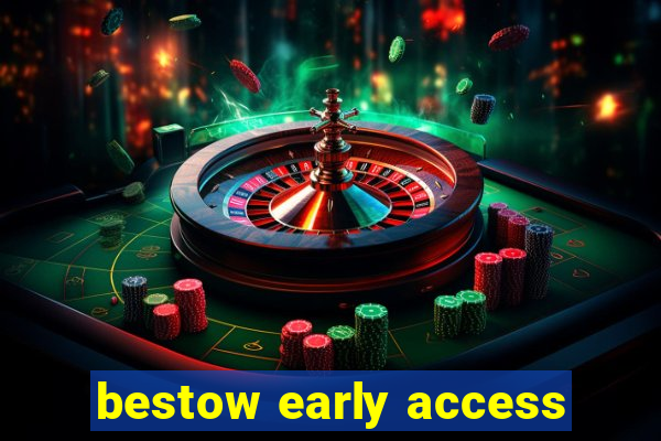 bestow early access