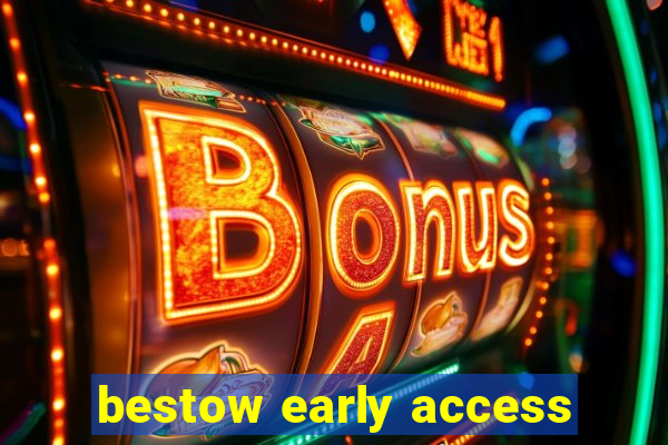 bestow early access