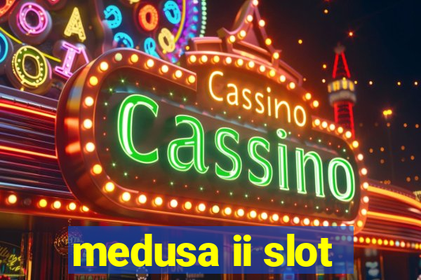 medusa ii slot