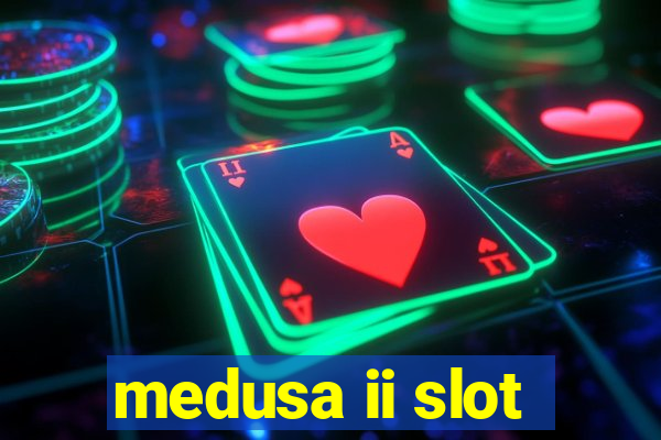 medusa ii slot