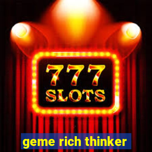 geme rich thinker