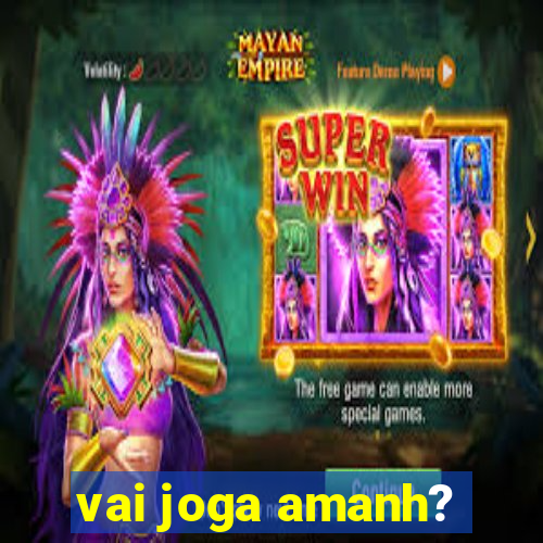 vai joga amanh?