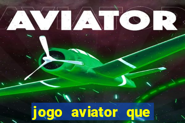 jogo aviator que ganha dinheiro