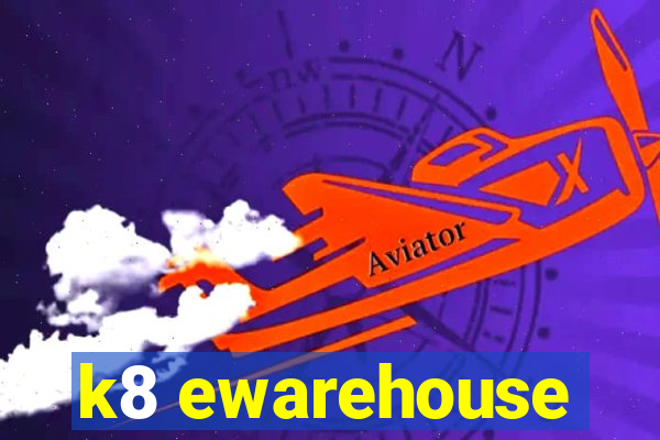 k8 ewarehouse