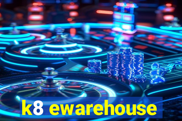 k8 ewarehouse