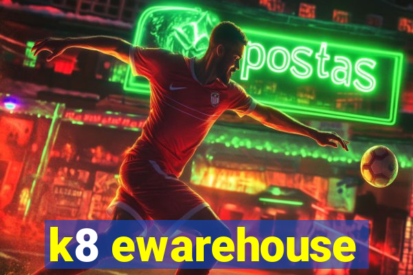 k8 ewarehouse