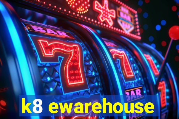 k8 ewarehouse