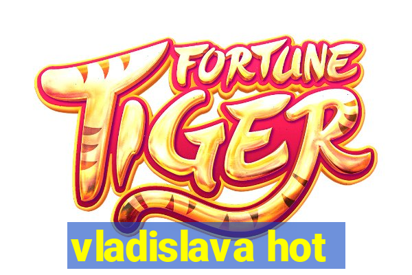 vladislava hot