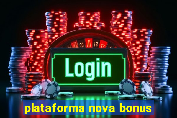 plataforma nova bonus