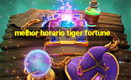 melhor horario tiger fortune